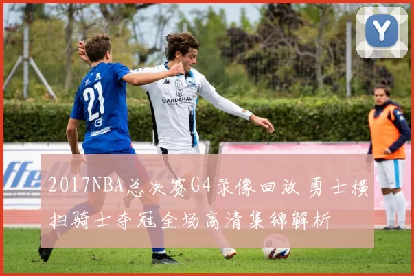 2017NBA总决赛G4录像回放 勇士横扫骑士夺冠全场高清集锦解析