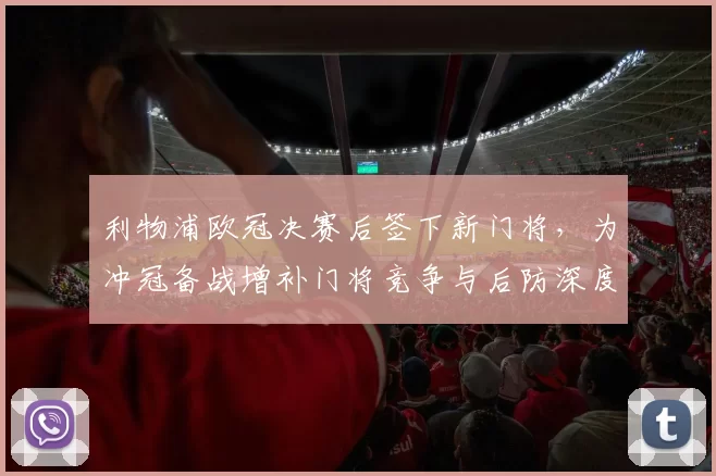利物浦欧冠决赛后签下新门将，为冲冠备战增补门将竞争与后防深度